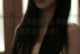 要怎样的瓜才能叫做今天的51吃瓜观看清单？