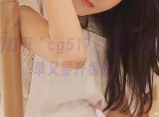 打开“cg51”，我的资源盘点清单又要升级啦！