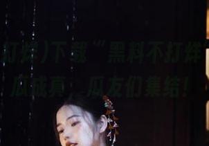 下载“黑料不打烊”，让吃瓜成真，瓜友们集结！